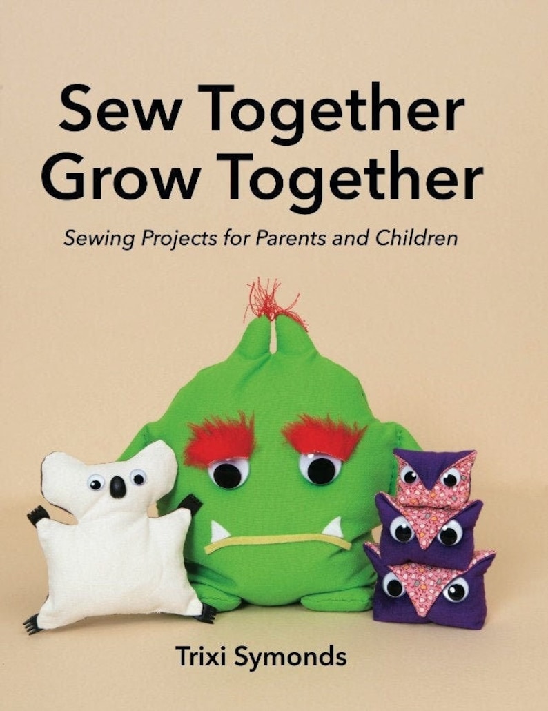 Sew Together Grow Together A Book of Sewing Projects for Parents and