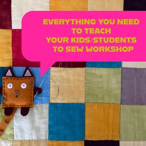 May include: A pink speech bubble with the text "EVERYTHING YOU NEED TO TEACH YOUR KIDS/STUDENTS TO SEW WORKSHOP" on a patchwork quilt background with a brown felt cat toy.