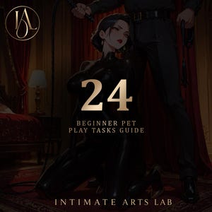 May include: A digital guide titled 24 Beginner Pet Play Tasks Guide by Intimate Arts Lab. The cover features an illustration of a person in a black latex bodysuit kneeling before another person in black attire, holding a whip in a dark room.