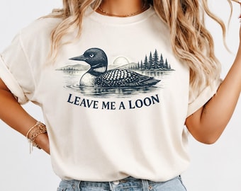 Leave Me A Loon Shirt, Funny Loon Bird Tee, Loon Lover Gift, Bird Watching Shirt, Lake Cabin Shirt, Nature Lover Tee, Introvert Humor Shirt