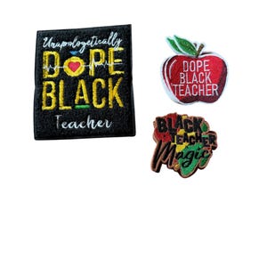 May include: Three embroidered patches with text. One is a black square with the words "Unapologetically DOPE BLACK Teacher" in yellow, green, and white. Another is a red apple with the words "DOPE BLACK TEACHER" in white. The third patch says "BLACK TEACH Magic".