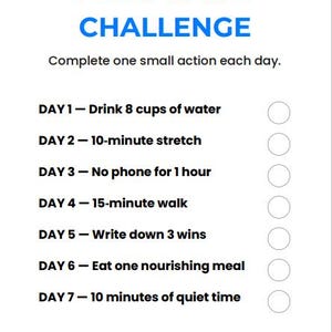 May include: A white page with the title "7-DAY RESET CHALLENGE" in blue. The page lists daily actions: drink water, stretch, no phone, walk, write wins, eat a meal, and quiet time. Each day has a check box.