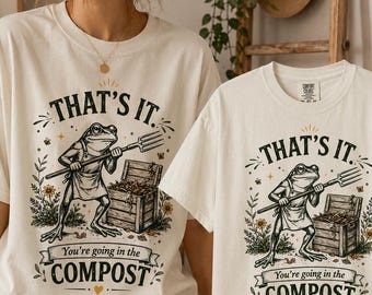 Funny Frog Gardening Graphic Tee, That's It You're Going In The Compost Shirt, Cottagecore Gardener Gift for Plant