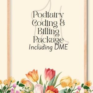May include: A framed image with the text "Podiatry Coding & Billing Package Including DME." The image is decorated with a floral arrangement of colorful tulips and other flowers at the bottom.