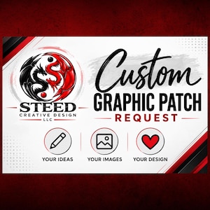 May include: A white rectangular sign featuring a black and red yin-yang dragon logo, the text Custom Graphic Patch Request, and Steed Creative Design LLC. Below are three circular icons with a pencil, image, and heart, labeled Your Ideas, Your Images, and Your Design.