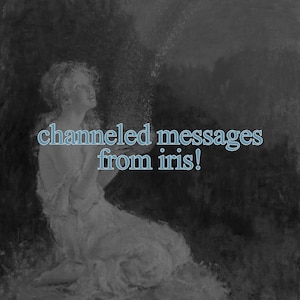 May include: A grayscale painting of a figure in a flowing gown kneeling and looking upward, with the text "channeled messages from iris!" overlaid in light blue. The scene features soft, dark, and moody tones with a textured, painterly aesthetic.