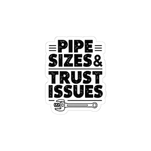May include: A white sticker with black text that reads "PIPE SIZES & TRUST ISSUES." A wrench graphic is at the bottom. The sticker is rectangular with rounded corners.