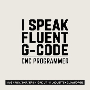 Könnte beinhalten: Schwarz-weißes Grafikdesign mit dem Text "I SPEAK FLUENT G-CODE CNC PROGRAMMER". Darunter befindet sich ein schwarzer Balken mit den Worten "SVG / PNG / DXF / EPS • CRICUT • SILHOUETTE • GLOWFORGE".