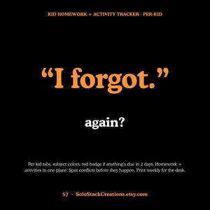 May include: A black digital graphic with orange text reading "KID HOMEWORK + ACTIVITY TRACKER · PER-KID" at the top, followed by the large orange text "I forgot." and white text "again?" below. The bottom includes descriptive text about tracking features.