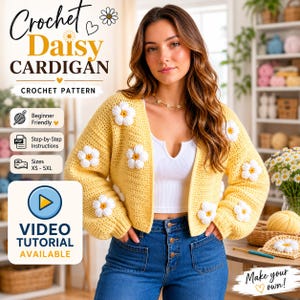 May include: A yellow crochet cardigan featuring white daisy appliques with yellow centers. The text on the image reads Crochet Daisy Cardigan, Crochet Pattern, Beginner Friendly, Step-by-Step Instructions, Sizes XS-5XL, and Video Tutorial Available.