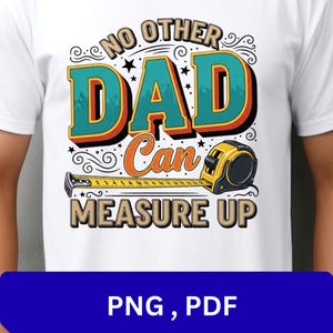 May include: A white t-shirt featuring a graphic design with the text NO OTHER DAD CAN MEASURE UP. The design includes a yellow and black retractable measuring tape, with teal, orange, and black lettering set against a white background.