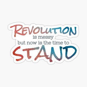 May include: A sticker with the words "Revolution is messy but now is the time to STAND" in a watercolor style. The text is in red and blue hues, with a white background.