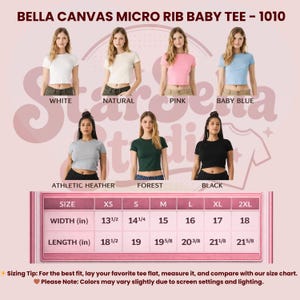 May include: Bella Canvas 1010 micro rib baby tees in white, natural, pink, baby blue, athletic heather, forest, and black. Includes a sizing chart with width and length measurements in inches ranging from XS to 2XL for these cropped t-shirts.
