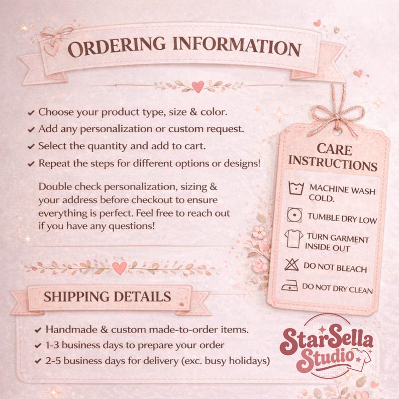 May include: A light pink informational graphic with dark brown text featuring sections titled ORDERING INFORMATION, CARE INSTRUCTIONS, and SHIPPING DETAILS. The text outlines steps for ordering, laundry symbols for garment care, and StarSella Studio branding.