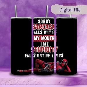 May include: Black tumbler with a silver straw featuring the text "SORRY SARCASM FALLS OUT OF MY MOUTH LIKE STUPIDITY FALLS OUT OF YOURS" and an image of Deadpool. The tumbler is a digital file.