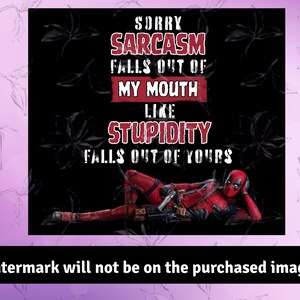 May include: Black background with white text that reads "SORRY SARCASM FALLS OUT OF MY MOUTH LIKE STUPIDITY FALLS OUT OF YOURS." A red and black Deadpool character is lying down. The image has a watermark at the bottom.