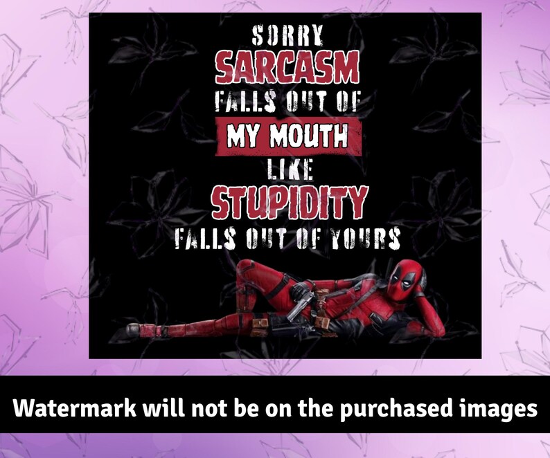 May include: Black background with white text that reads "SORRY SARCASM FALLS OUT OF MY MOUTH LIKE STUPIDITY FALLS OUT OF YOURS." A red and black Deadpool character is lying down. The image has a watermark at the bottom.