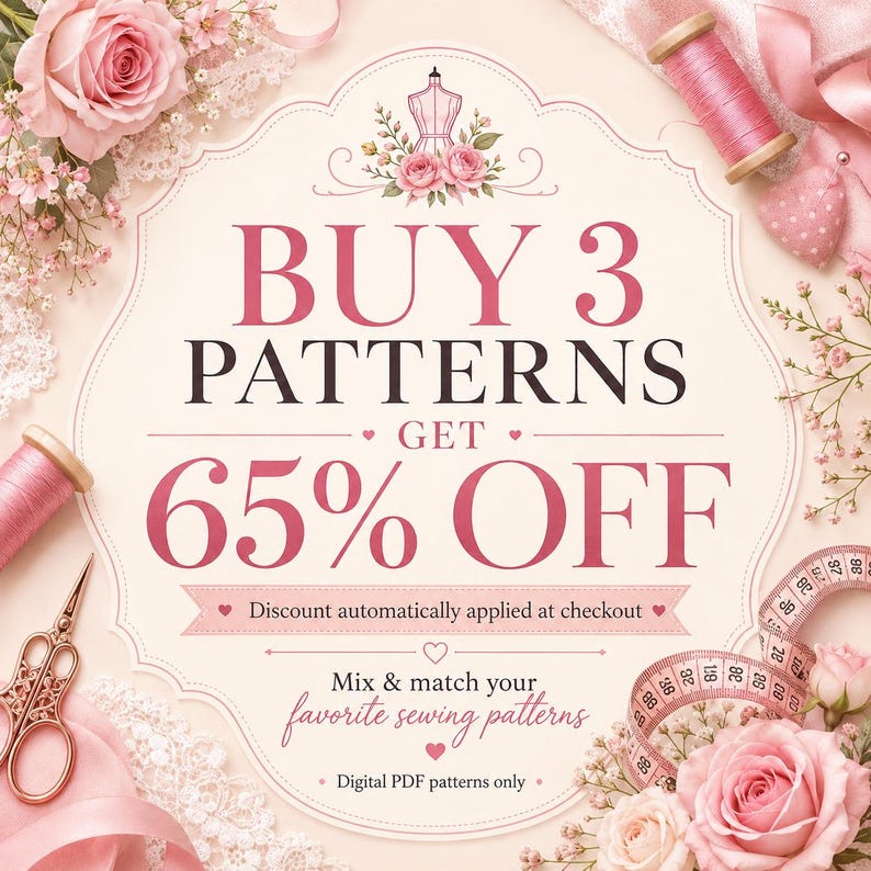 May include: A promotional graphic featuring pink roses, lace, a spool of pink thread, and gold scissors. The text reads: BUY 3 PATTERNS GET 65% OFF. Discount automatically applied at checkout. Mix & match your favorite sewing patterns. Digital PDF patterns only.
