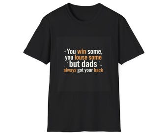 You win some you lose some, but dads always got your back T-Shirt