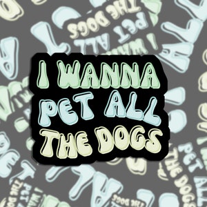 I wanna pet all the dogs Sticker, sticker for water bottle dog sticker, waterproof sticker for waterbottle, laptop sticker, cute sticker