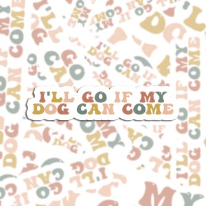I&#39;ll Go If My Dog Can Come Sticker for water bottle, trendy sticker, retro sticker for dog lover, dog mom gift for dog parent, cute sticker