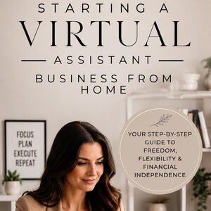 May include: A digital graphic featuring the text STARTING A VIRTUAL ASSISTANT BUSINESS FROM HOME. A circular badge includes the text YOUR STEP-BY-STEP GUIDE TO FREEDOM, FLEXIBILITY & FINANCIAL INDEPENDENCE. A framed sign displays FOCUS PLAN EXECUTE REPEAT.