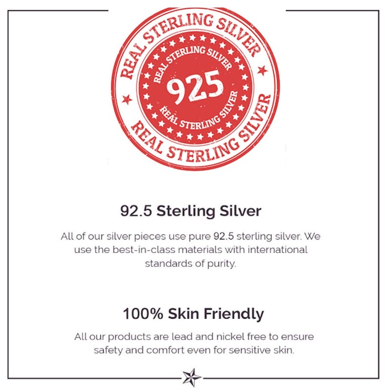 May include: Red stamp with the text "Real Sterling Silver" and the number "925" inside. The text "92.5 Sterling Silver" is below the stamp. The text "All of our silver pieces use pure 92.5 sterling silver. We use the best-in-class materials with international standards of purity." is below the text "92.5 Sterling Silver". The text "100% Skin Friendly" is below the text "92.5 Sterling Silver". The text "All our products are lead and nickel free to ensure safety and comfort even for sensitive skin." is below the text "100% Skin Friendly".