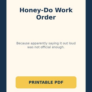 May include: A rectangular document titled Funny Forms Honey-Do Work Order with the subtitle Because apparently saying it out loud was not official enough. The document features a yellow button labeled PRINTABLE PDF and the text Pun Gear Prints.
