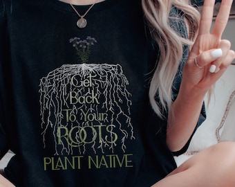 Plant Native, Get Back to Your Roots tee, Nature t-shirt for conservation, Environmental science gift for ecological teachers & gardeners.