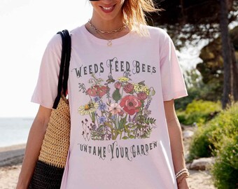 Untame Your Garden shirt, Weeds Feed Bees Conservation Tee for Naturalists, Environmentalists, and Gardeners Who Have Other Things To Do