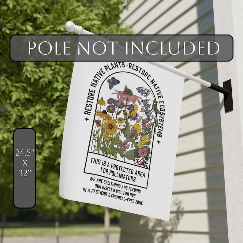 May include: White garden flag featuring a colourful illustration of wildflowers within a window arch. The text reads "Restore Native Plants - Restore Native Ecosystems + This is a protected area for pollinators. We are sheltering and feeding our insect & bird friends in a pesticide & chemical-free zone". The flag measures 62.2 cm by 81.3 cm.