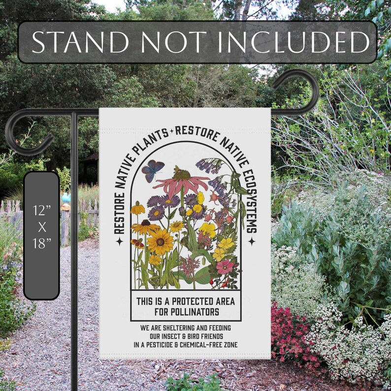 May include: A white garden flag featuring a colourful illustration of wildflowers within a circular frame. The text "RESTORE NATIVE PLANTS+RESTORE NATIVE ECOSYSTEMS" is printed around the frame. The text "THIS IS A PROTECTED AREA FOR POLLINATORS" is printed below the frame. The text "WE ARE SHELTERING AND FEEDING OUR INSECT & BIRD FRIENDS IN A PESTICIDE & CHEMICAL-FREE ZONE" is printed below the text.