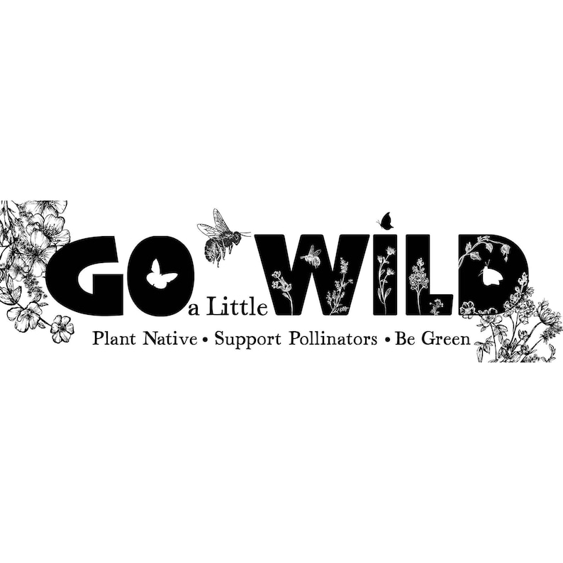 K&ouml;nnte beinhalten: Schwarz-wei&szlig;e Grafik mit den Worten "GO WILD" in fetten Buchstaben, mit einem Schmetterling und einer Biene im Design. Der Satz "a Little" steht darunter, mit den S&auml;tzen "Plant Native &bull; Support Pollinators &bull; Be Green" darunter.