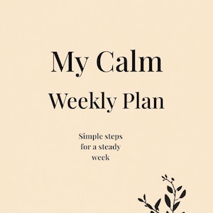 May include: A beige planner with the text "My Calm Weekly Plan" in a bold, black font. Below, the text "Simple steps for a steady week" is written in a smaller font. A black floral illustration is in the bottom right corner.