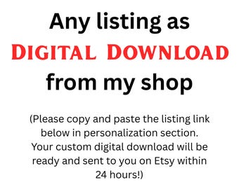 Peut inclure: Un graphique blanc avec du texte noir et rouge qui indique : Any listing as DIGITAL DOWNLOAD from my shop. (Please copy and paste the listing link below in personalization section. Your custom digital download will be ready and sent to you on Etsy within 24 hours!)