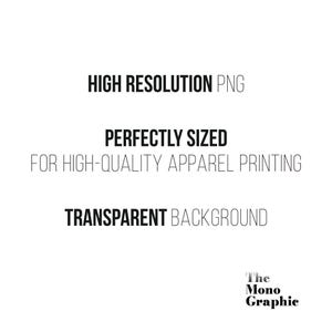 May include: A digital graphic file description featuring the black text HIGH RESOLUTION PNG, PERFECTLY SIZED FOR HIGH-QUALITY APPAREL PRINTING, and TRANSPARENT BACKGROUND, with the brand name The Mono Graphic in the bottom right corner.