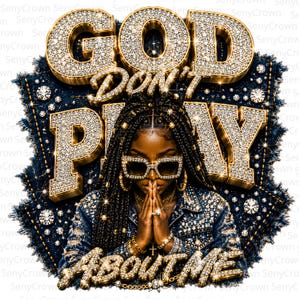 May include: A graphic design featuring the text GOD DON'T PLAY ABOUT ME in large, three-dimensional, diamond-encrusted letters. A person with braided hair and sunglasses is centered, wearing a denim jacket with rhinestones, hands pressed together.