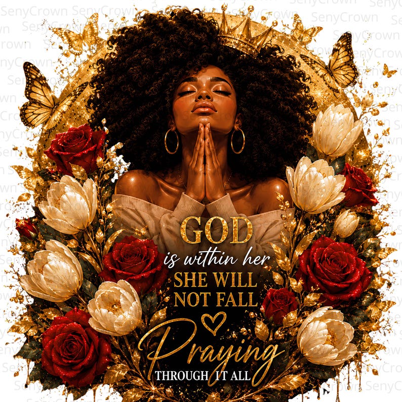 May include: A digital illustration of a person with dark curly hair and gold hoop earrings, hands clasped in prayer. Surrounded by red roses, white tulips, and gold butterflies. Text reads: GOD is within her SHE WILL NOT FALL Praying THROUGH IT ALL.