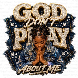 May include: A graphic design featuring a person with braided hair and a denim jacket with hands in a prayer position. The text "GOD DON'T PLAY ABOUT ME" is rendered in a three-dimensional, gold-toned, diamond-encrusted style against a denim background.