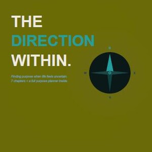 May include: A motivational poster with a dark olive green background. The text "THE DIRECTION WITHIN." is in white and teal. A compass graphic is on the right. The text below reads "Finding purpose when life feels uncertain. 7 chapters + a full purpose planner inside."