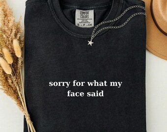 Sorry For What My Face Said Shirt, Sarcastic Funny Quote Graphic Tee, Introvert Mood Apparel, Witty Sassy Gift