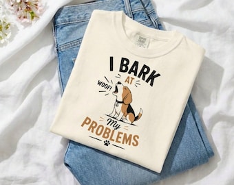 Beagle Dog Shirt, Funny Beagle T-Shirt, I Bark At My Problems Tee, Beagle Mom Gift, Dog Lover Gift