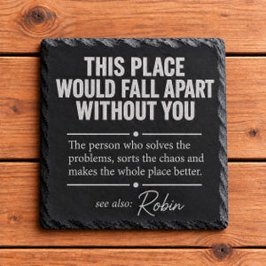 May include: A square black slate plaque with rough, textured edges. The surface features white engraved text that reads: THIS PLACE WOULD FALL APART WITHOUT YOU, followed by descriptive text and the name Robin at the bottom.
