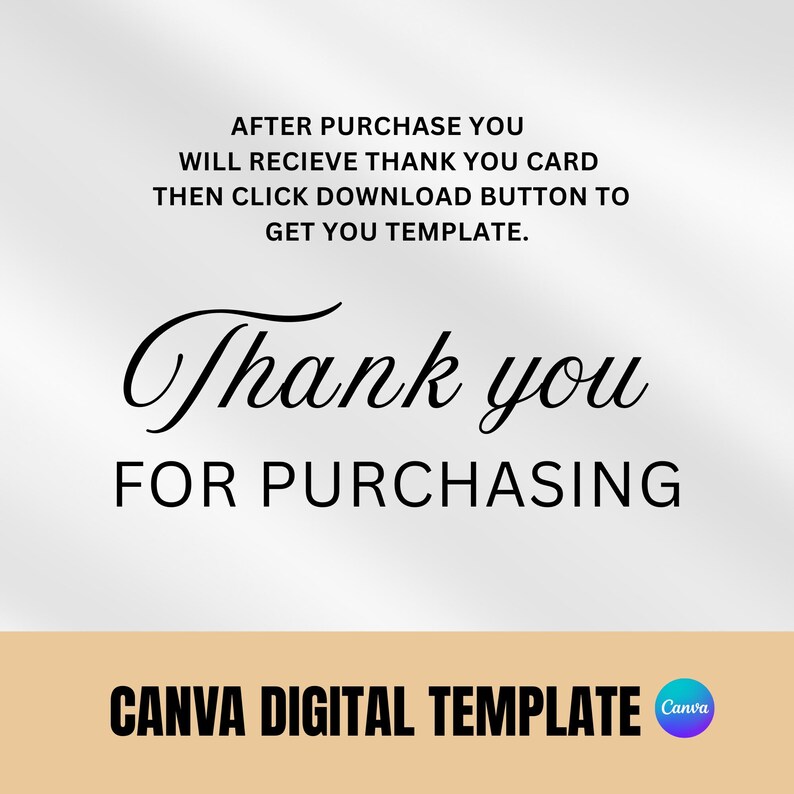 May include: A digital instruction card with black text on a white background that reads: AFTER PURCHASE YOU WILL RECIEVE THANK YOU CARD THEN CLICK DOWNLOAD BUTTON TO GET YOU TEMPLATE. Thank you FOR PURCHASING. A tan bar at the bottom says CANVA DIGITAL TEMPLATE.