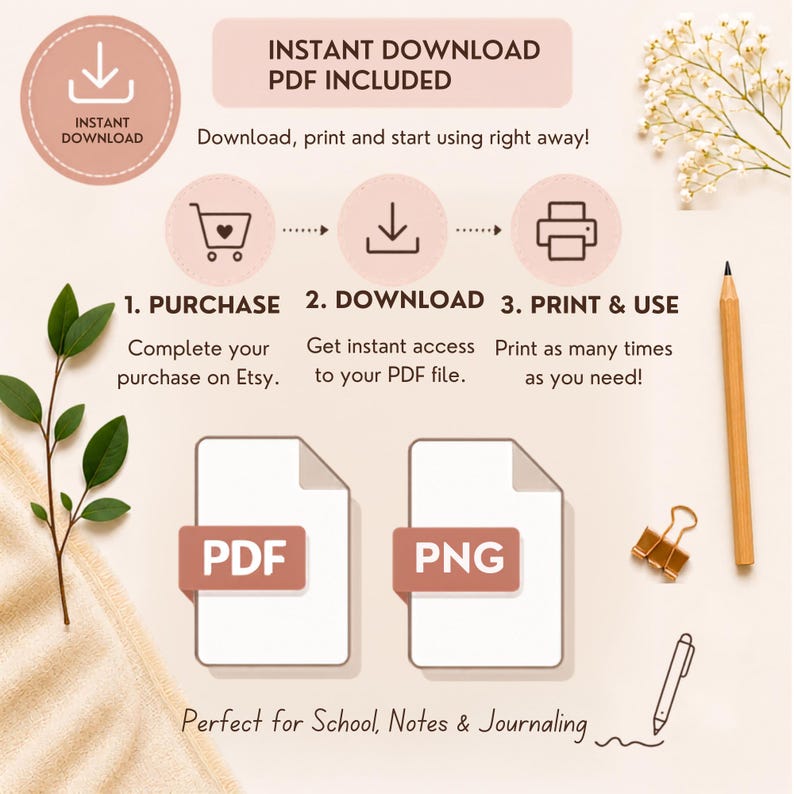 May include: An instructional graphic for a digital download featuring the text INSTANT DOWNLOAD PDF INCLUDED, 1. PURCHASE, 2. DOWNLOAD, 3. PRINT & USE, and Perfect for School, Notes & Journaling. Icons include a shopping cart, download arrow, printer, and PDF/PNG file labels.