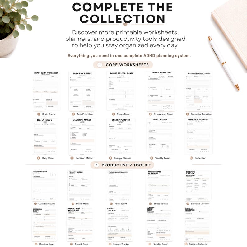 May include: A collection of printable ADHD planning worksheets and productivity tools. The document features headers including COMPLETE THE COLLECTION, CORE WORKSHEETS, and PRODUCTIVITY TOOLKIT, with various numbered forms like Brain Dump, Task Prioritizer, and Focus Reset.