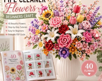 40 Pipe Cleaner Flower Tutorials | Beginner Craft Guide | Bouquet Patterns | Instant Download