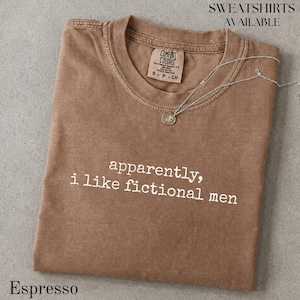 Espresso Comfort Colors sweatshirt with "apparently, i like fictional men" graphic.