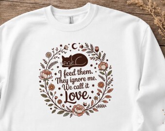 I Feed Them They Ignore Me We Call It Love Sweatshirt, Funny Cat Owner Crewneck Gift