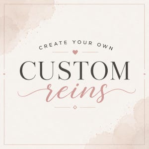 May include: A square graphic with a watercolor wash background in shades of beige and pink. The text "CREATE YOUR OWN" is above the words "CUSTOM reins" in a mix of fonts and colors.